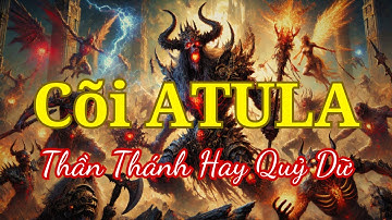 Cõi ATULA: Bí Ẩn Sinh Vật Giữa Thần và Quỷ