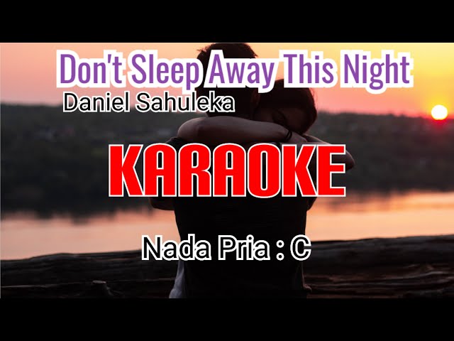 DON'T SLEEP AWAY THIS NIGHT-KARAOKE ( Daniel Sahuleka )-Vocal Pria ( C ) class=