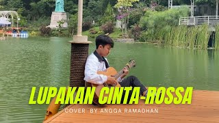 LUPAKAN CINTA - ROSSA (Cover By Angga Ramadhan)