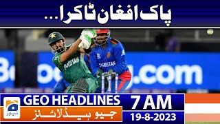 Geo Headlines 7 AM | Pakistan vs Afghanistan | 19 Aug 2023