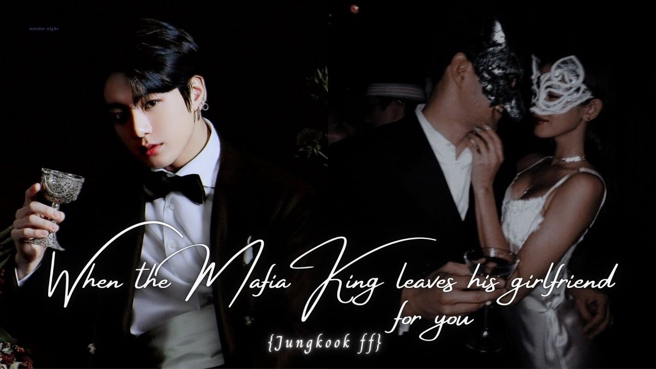 When the Mafia King leaves his girlfriend for you // jungkook ff