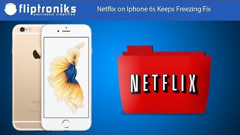 Netflix on Iphone 6s Keeps Freezing Fix - Fliptroniks.com