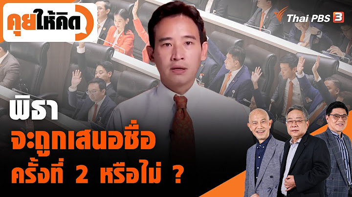 พิธาจะถูกเสนอชื่อครั้งที่ 2 หรือไม่ ? | คุยให้คิด