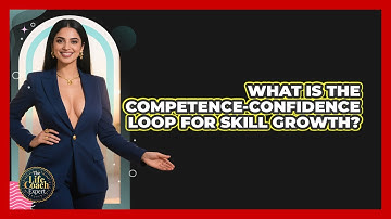 What Is The Competence-confidence Loop For Skill Growth? - The Life Coach Expert