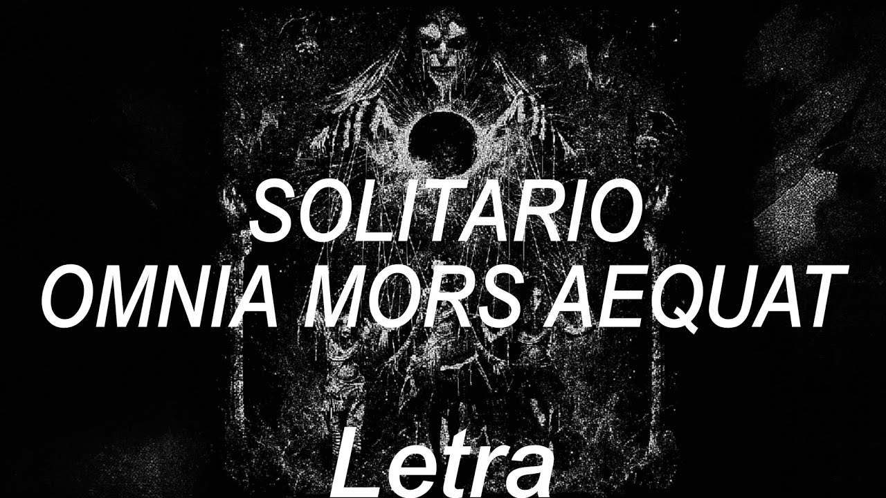 Solitario Omnia mors aequat [Letra] YouTube