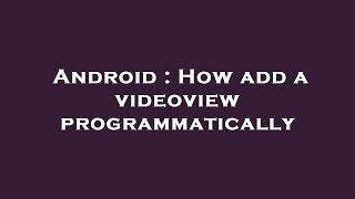 Android : How add a videoview programmatically