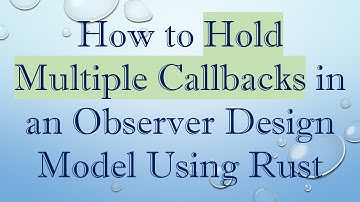 How to Hold Multiple Callbacks in an Observer Design Model Using Rust