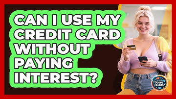 Can I Use My Credit Card Without Paying Interest? - Student Score Builder