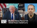 "It's Not a Peace Plan": Ex-Israeli Negotiator Daniel Levy on Trump Push to End War on Gaza
