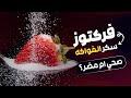 الفرق بين انواع السكر و حقيقة السكر المتواجد في الفواكه الفركتوز