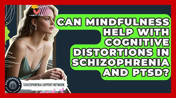 Can Mindfulness Help With Cognitive Distortions In Schizophrenia And PTSD?