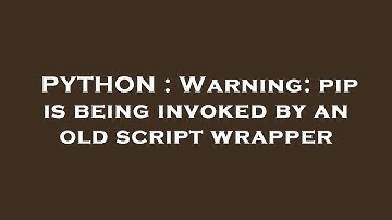 PYTHON : Warning: pip is being invoked by an old script wrapper