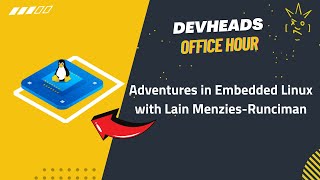 DEVHEADS WEEKLY OFFICE HOURS: 05/24/2024—Adventures in Embedded Linux with Lain MenziesRunciman