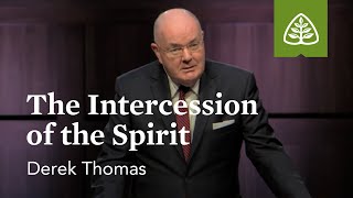 Derek Thomas: The Intercession of the Spirit