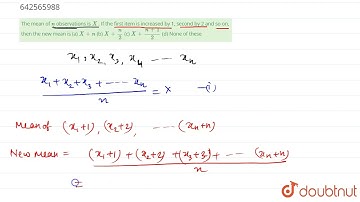 The mean of n\nobservations is X \n. If the first item is increased by 1, second by 2 and so on,...