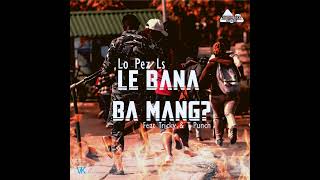 Lo PeZ Ls - Bana ba Mang (feat. Tricky &amp; T Punch)