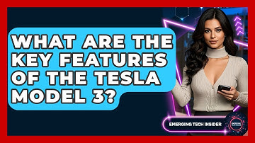 What Are The Key Features Of The Tesla Model 3? - Emerging Tech Insider