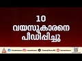 തിരുവനന്തപുരത്ത് 10 വയസ്സുകാരനെ ലഹരി നൽകി പീഡിപ്പിച്ചു