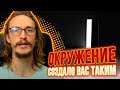 ОКРУЖЕНИЕ СОЗДАЛО ВАС ТАКИМ