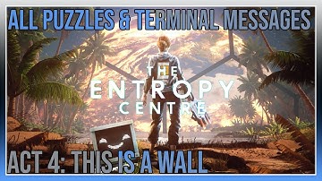 The Entropy Centre - Act 4: This a Wall - All Puzzles & Terminal Messages
