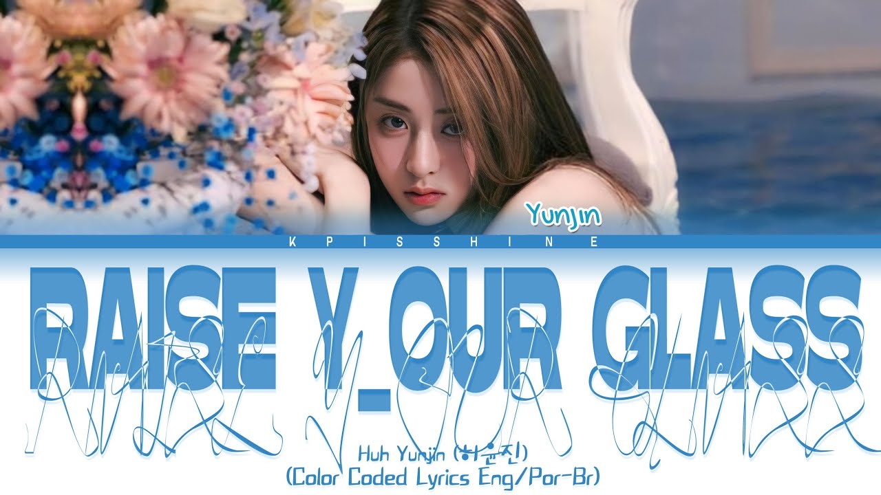 HUH YUNJIN [LE SSERAFIM] 'RAISE Y_OUR GLASS' COLOR CODED LYRICS (ENG