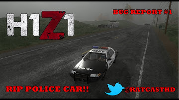 H1Z1 Bug Report #1 ( Watch To Avoid ) RIP Police Car