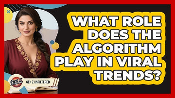 What Role Does The Algorithm Play In Viral Trends? - Gen Z Unfiltered