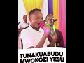 TUNAKUABUDU MWOKOZI YESU