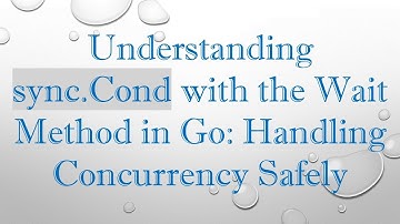 Understanding sync.Cond with the Wait Method in Go: Handling Concurrency Safely