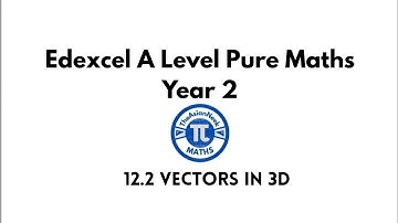 12.2 Vectors in 3D - Edexcel A Level Pure Mathematics Year 2