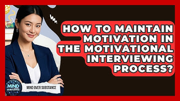 How To Maintain Motivation In The Motivational Interviewing Process? | Mind Over Substance