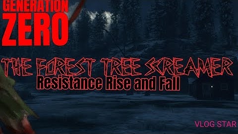Generation Zero Creepypasta The Forest Tree Screamer Resistance Rise and Fall