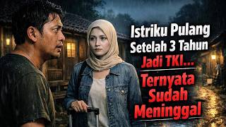 Istriku Pulang Setelah 3 Tahun Jadi Tki  Ternyata Sudah Meninggal  Cerita Horor Mistis