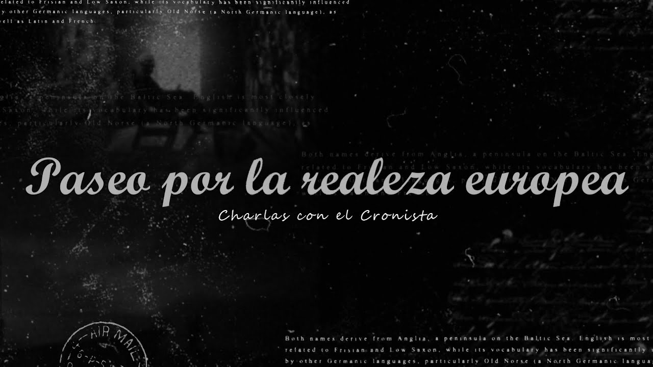 Charlas con el Cronista EP4 | Paseo por la realeza europea