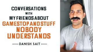 Conversations With My Friends About GameStop And Stuff Nobody Understands 💰 | Danish Sait