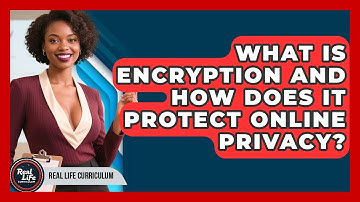 What Is Encryption And How Does It Protect Online Privacy? - Real Life Curriculum