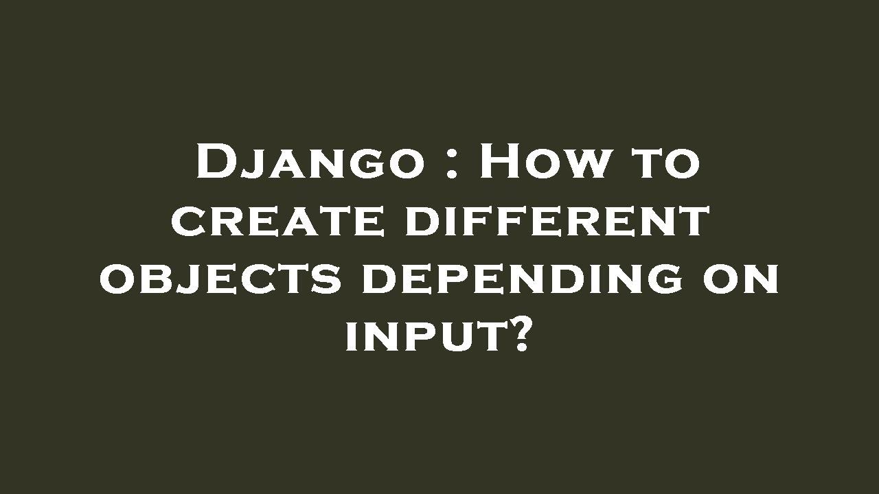 Django : How to create different objects depending on input? - YouTube