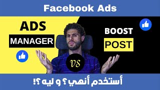 Facebook Ads Manager Vs Boost Post? ايه الفرق؟ و أنهى الأحسن؟