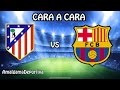 ►Atlético de Madrid vs F.C. Barcelona | Champions League 2015-16 | Cara a Cara