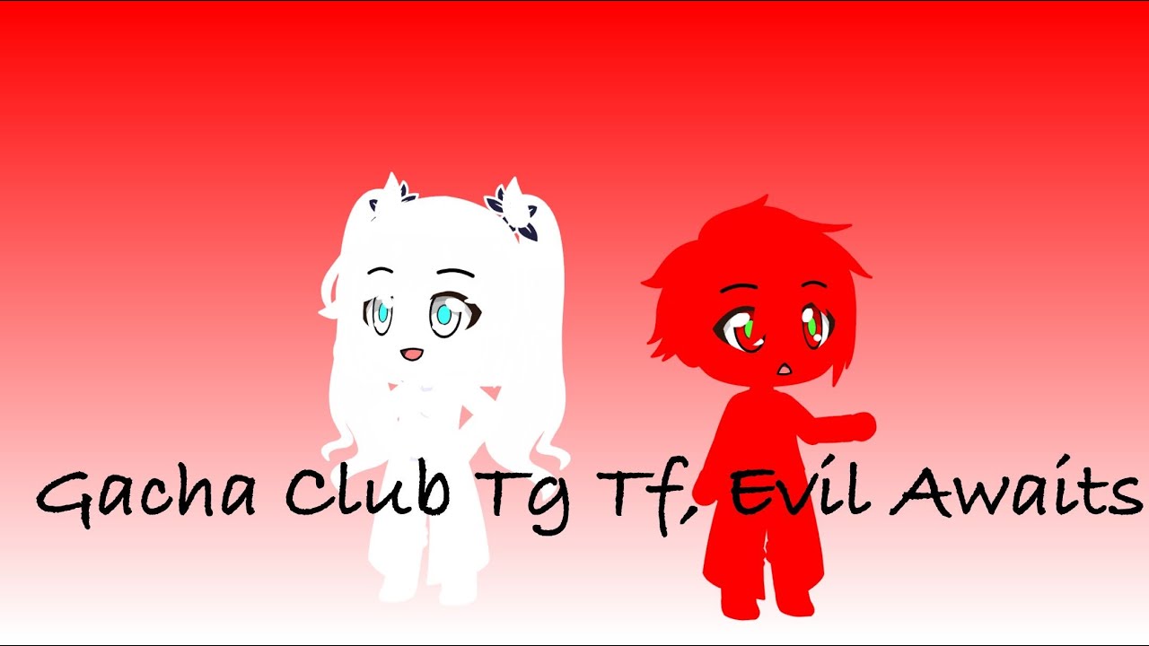Gacha Club Tg Tf, Evil Awaits