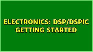 Electronics: DSP/dsPIC Getting Started