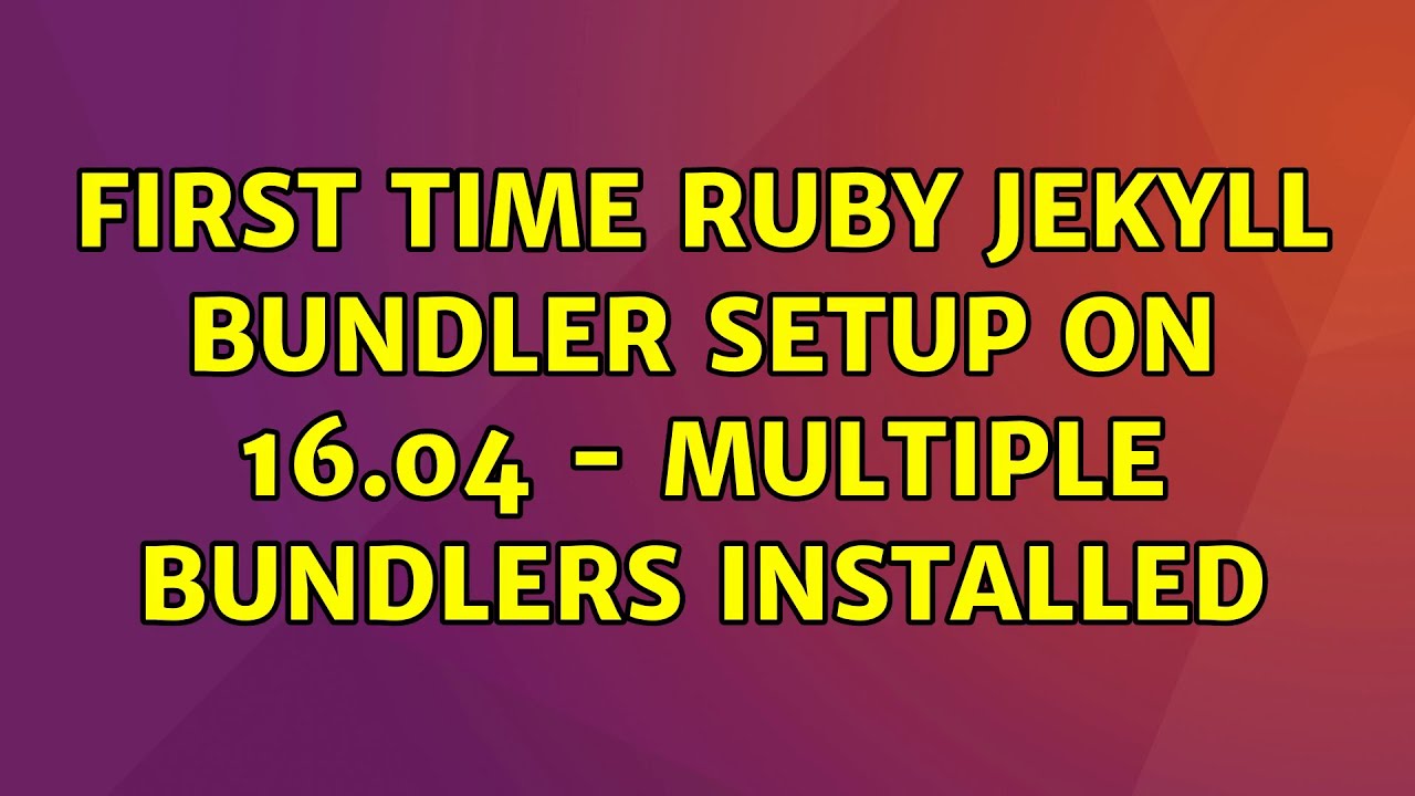 Ubuntu: First Time Ruby Jekyll Bundler Setup on 16.04 - multiple bundlers installed