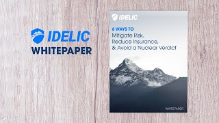 Idelic Whitepaper: 6 Ways to Mitigate Risk, Reduce Insurance, & Avoid a Nuclear Verdict