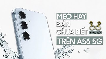Tổng hợp MẸO CỰC ẢO trên Samsung Galaxy A56 5G có thể bạn chưa biết???