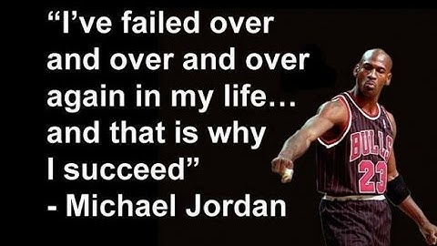Michael Jordan - I’ve failed over and over and over again in my life And that is why I succeed.
