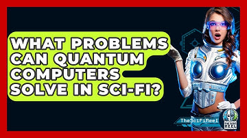 What Problems Can Quantum Computers Solve In Sci-fi? - The SciFi Reel