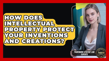 How Does Intellectual Property Protect Your Inventions And Creations?
