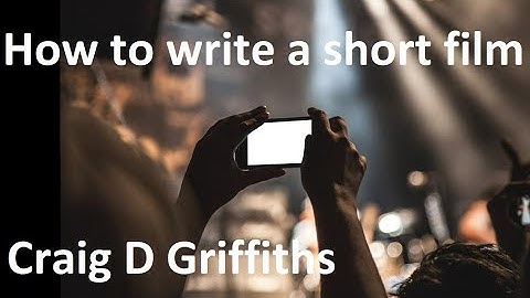 How to write a short film Craig D Griffiths