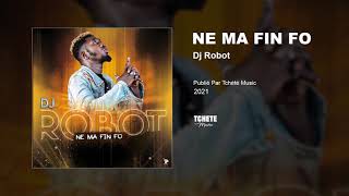 Dj Robot - Ne Ma Fin Fo Son Officiel