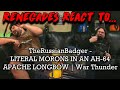 Renegades React to... @TheRussianBadger - LITERAL MORONS IN AN AH-64 APACHE LONGBOW | War Thunder
